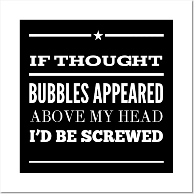 Funny If Thought Bubbles Appeared Above My Head I'd Be Screwed Sarcastic Saying Wall Art by egcreations